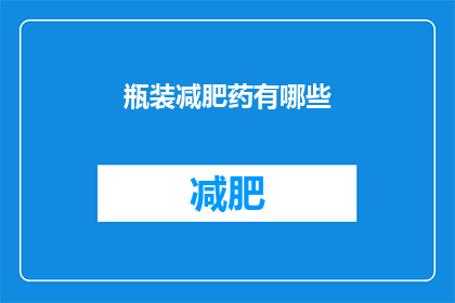 瓶装减肥药有哪些(瓶装减肥药有哪些？)