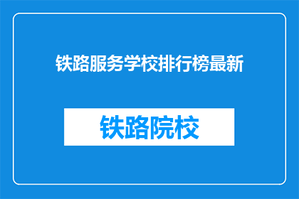 铁路服务学校排行榜最新(铁路服务学校排名最新情况如何？)