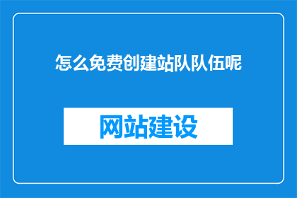 怎么免费创建站队队伍呢(如何免费创建站队队伍？)