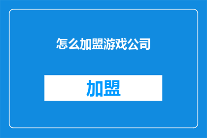 怎么加盟游戏公司(如何加盟游戏公司？)