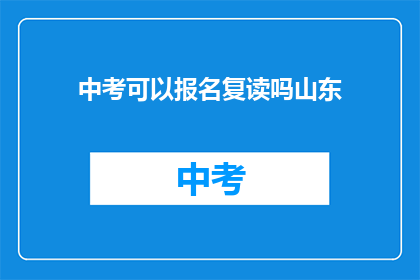 中考可以报名复读吗山东(山东中考后，学生能否选择复读？)