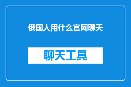 俄国人用什么官网聊天(俄国人通常使用哪个官方平台进行聊天？)