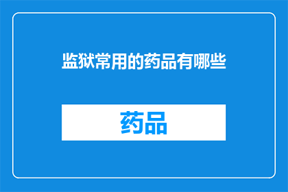 监狱常用的药品有哪些(监狱中常用的药品有哪些？)