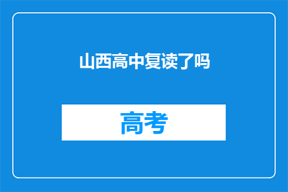 山西高中复读了吗(山西高中是否提供复读服务？)