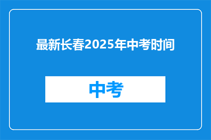 最新长春2025年中考时间(长春2025年中考时间是什么时候？)