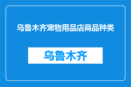 乌鲁木齐宠物用品店商品种类(乌鲁木齐宠物用品店商品种类有哪些？)