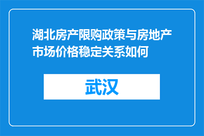 湖北房产限购政策与房地产市场价格稳定关系如何(湖北房产限购政策对房地产市场价格稳定有何影响？)