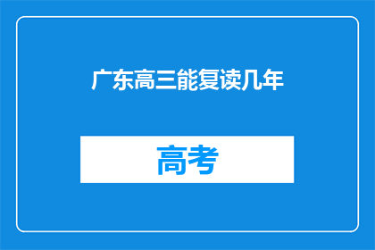 广东高三能复读几年(广东高三学生复读机会有几年？)