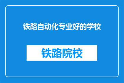 铁路自动化专业好的学校(哪些学校提供卓越的铁路自动化专业教育？)