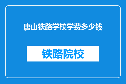 唐山铁路学校学费多少钱(唐山铁路学校学费是多少？)