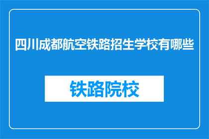 四川成都航空铁路招生学校有哪些(四川成都有哪些航空铁路招生学校？)