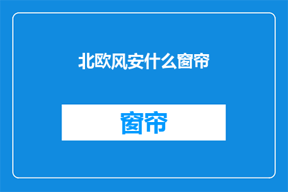 北欧风安什么窗帘(北欧风适合安装什么类型的窗帘？)