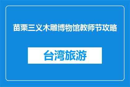 苗栗三义木雕博物馆教师节攻略(苗栗三义木雕博物馆教师节活动攻略是什么？)