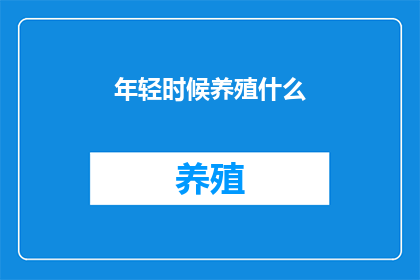 年轻时候养殖什么(年轻时，你养殖过什么？)