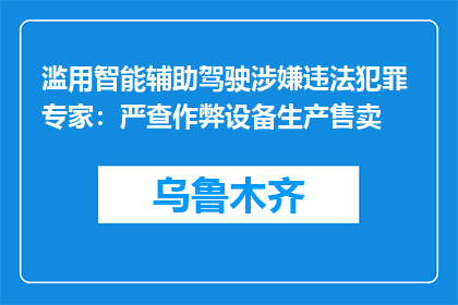 滥用智能辅助驾驶涉嫌违法犯罪 专家：严查作弊设备生产售卖