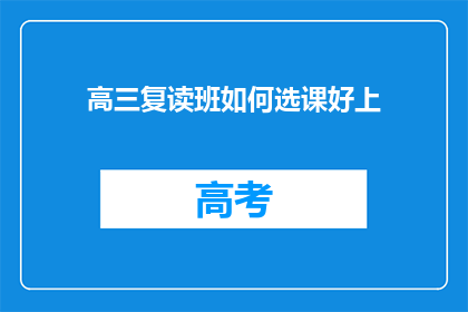 高三复读班如何选课好上(高三复读生如何挑选合适的课程以提升学习效率？)