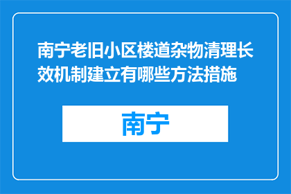 南宁老旧小区楼道杂物清理长效机制建立有哪些方法措施(如何建立南宁老旧小区楼道杂物清理的长效机制？)