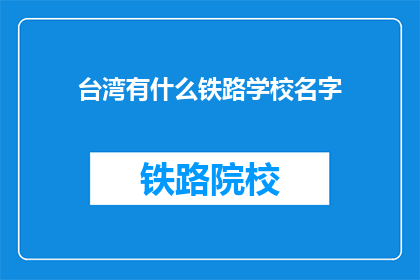 台湾有什么铁路学校名字(台湾有哪些铁路相关专业的院校？)