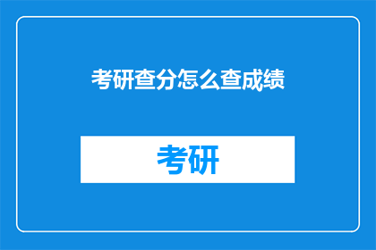 考研查分怎么查成绩(如何查询考研成绩？)