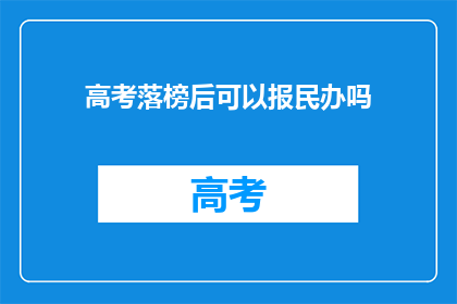 高考落榜后可以报民办吗(高考落榜后，民办学校是否开放报名机会？)