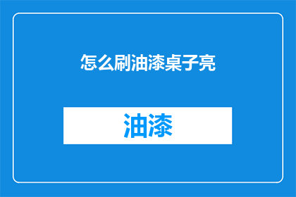 怎么刷油漆桌子亮(如何使桌子焕然一新？)