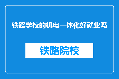 铁路学校的机电一体化好就业吗(铁路学校机电一体化专业就业前景如何？)