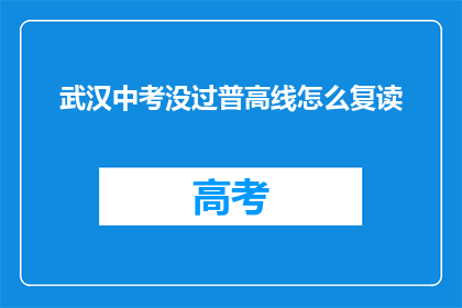 武汉中考没过普高线怎么复读(武汉中考未达普高线，考生该如何选择复读？)
