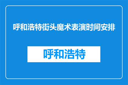 呼和浩特街头魔术表演时间安排(呼和浩特街头魔术表演何时进行？)
