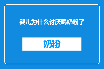 婴儿为什么讨厌喝奶粉了(婴儿为何对奶粉失去兴趣？)