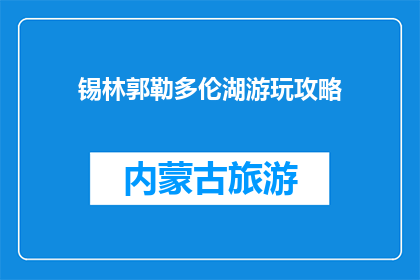 锡林郭勒多伦湖游玩攻略(锡林郭勒多伦湖游玩攻略：你准备好探索这个迷人湖泊了吗？)