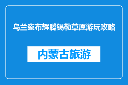 乌兰察布辉腾锡勒草原游玩攻略(乌兰察布辉腾锡勒草原游玩攻略疑问句长标题)