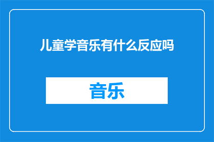儿童学音乐有什么反应吗(儿童学习音乐有何影响？)