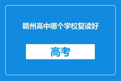 赣州高中哪个学校复读好(赣州高中复读学校哪家好？)