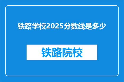 铁路学校2025分数线是多少(2025年铁路学校入学分数线是多少？)