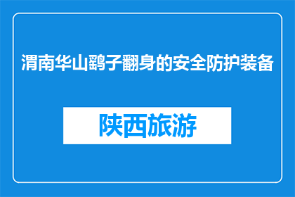 渭南华山鹞子翻身的安全防护装备(渭南华山鹞子翻身安全装备疑问：如何确保高空翻飞无忧？)