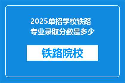 2025单招学校铁路专业录取分数是多少(2025年单招铁路专业录取分数线是多少？)