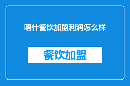 喀什餐饮加盟利润怎么样(喀什餐饮加盟的利润情况如何？)