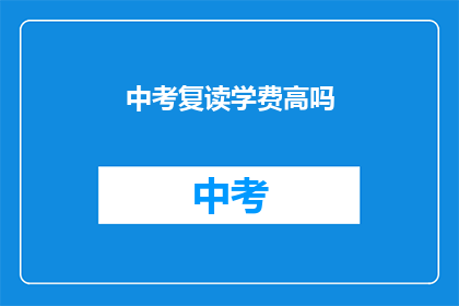 中考复读学费高吗(中考复读学费是否高昂？)