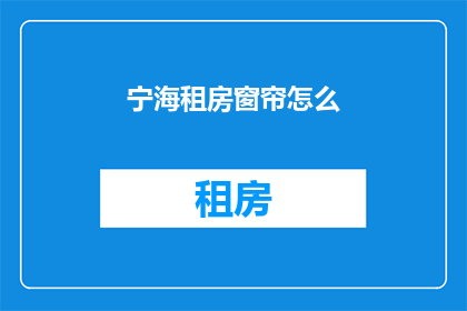 宁海租房窗帘怎么(宁海租房窗帘选购指南)