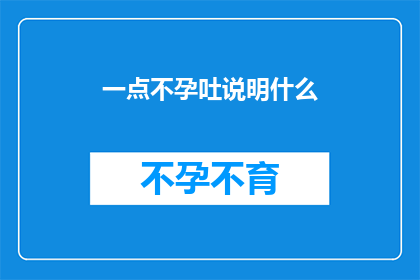 一点不孕吐说明什么(不孕吐现象背后隐藏着哪些不为人知的秘密？)
