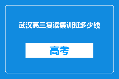 武汉高三复读集训班多少钱(武汉高三复读集训班的价格是多少？)