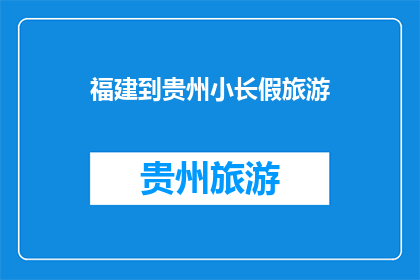 福建到贵州小长假旅游(福建到贵州小长假旅游，你准备去吗？)