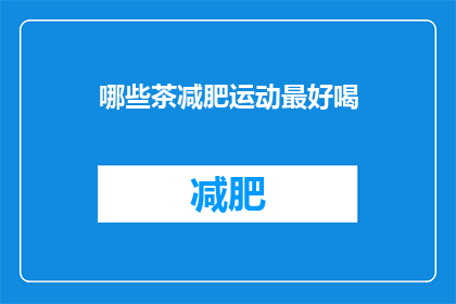 哪些茶减肥运动最好喝(哪些茶减肥运动最好喝？)