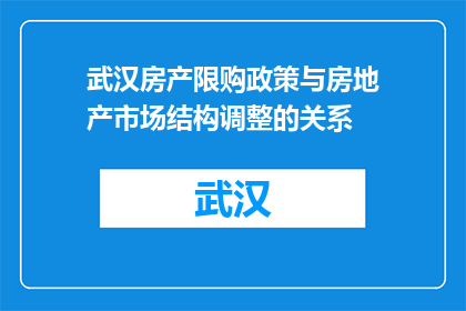 武汉房产限购政策与房地产市场结构调整的关系(武汉房产限购政策对市场结构调整有何影响？)