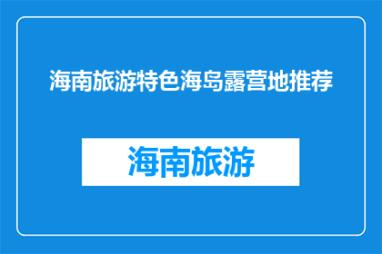海南旅游特色海岛露营地推荐(海南海岛露营地，你最想探索的目的地是？)