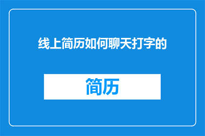线上简历如何聊天打字的(如何优化线上简历，提升聊天打字效率？)