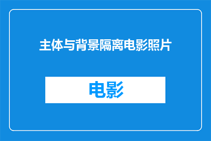 主体与背景隔离电影照片(如何将主体与背景隔离的电影照片进行润色？)