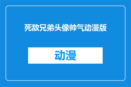 死敌兄弟头像帅气动漫版(死敌兄弟的头像，是否帅气至极？)