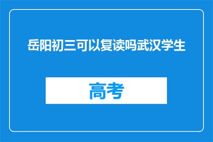 岳阳初三可以复读吗武汉学生(岳阳初三学生是否可复读？武汉学生情况如何？)