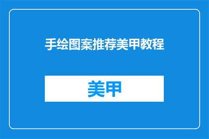 手绘图案推荐美甲教程(手绘图案美甲教程推荐：你值得拥有的创意美甲)